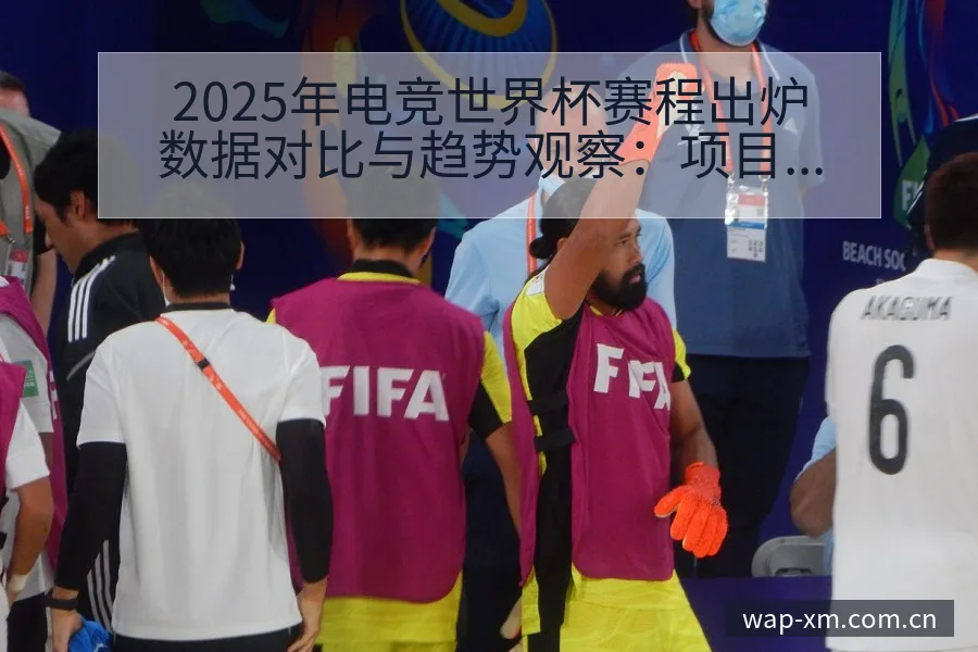 2025年电竞世界杯赛程出炉数据对比与趋势观察：项目竞争 - 熊猫体育官网